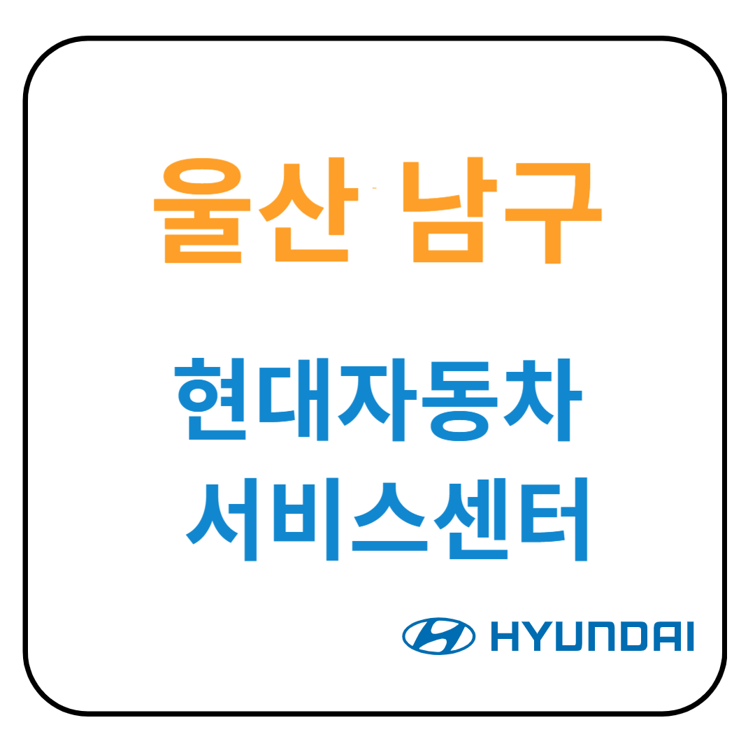 울산 남구 현대자동차 서비스센터(블루핸즈) 예약, 위치, 수리가능 서비스 안내