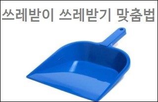 쓰레받이 쓰레받기 맞춤법