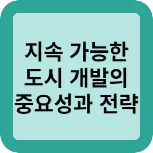 지속 가능한 도시 개발의 중요성과 전략