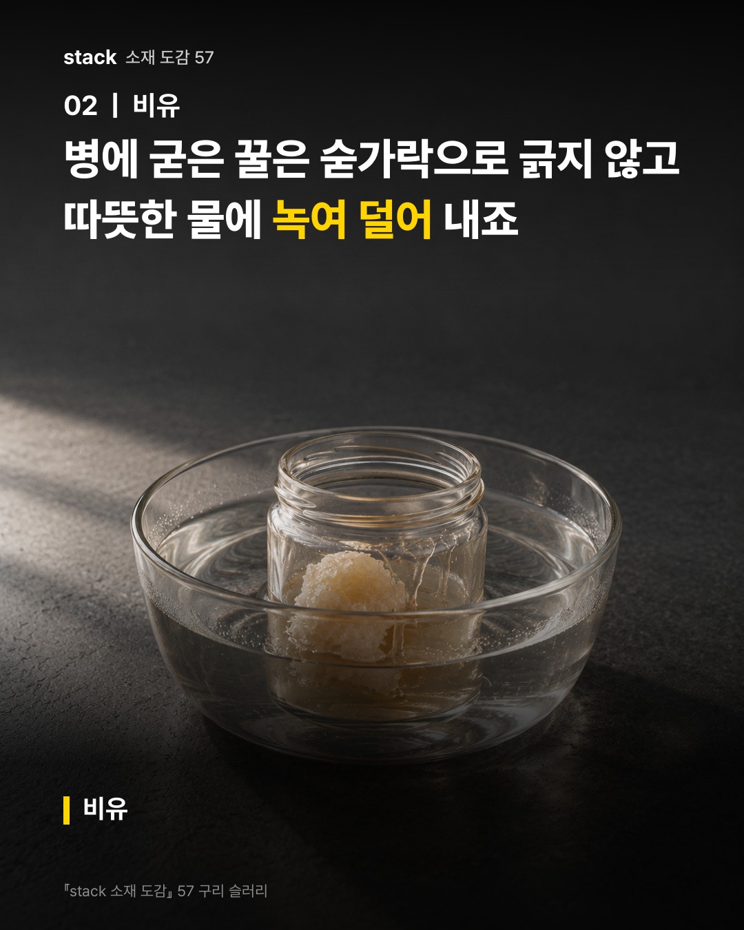 병에 굳은 꿀은 숟가락으로 긁지 않고 따뜻한 물에 녹여 덜어 내죠 (비유)