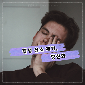 활성 산소 타파! 항산화력 높이는 알짜 비법 공개! ( 활성 산소 제거, 면역력 증가 )