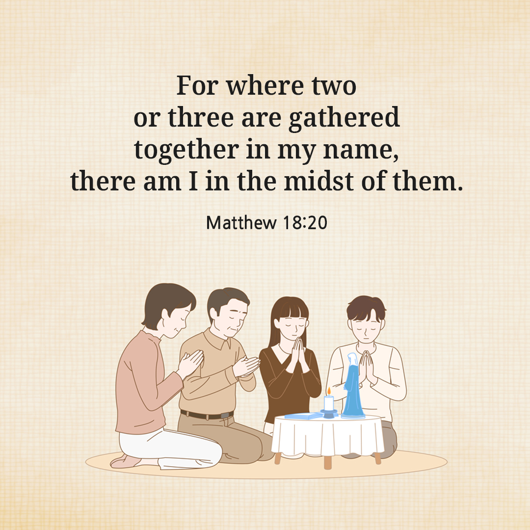 For where two or three are gathered together in my name, there am I in the midst of them. (Matthew 18:20)