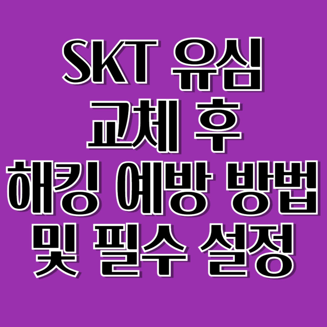 SKT 유심 교체 후, 해킹 예방 방법 및 필수 설정
