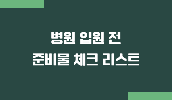 병원 수술 및 입원 전 준비물 체크리스트!