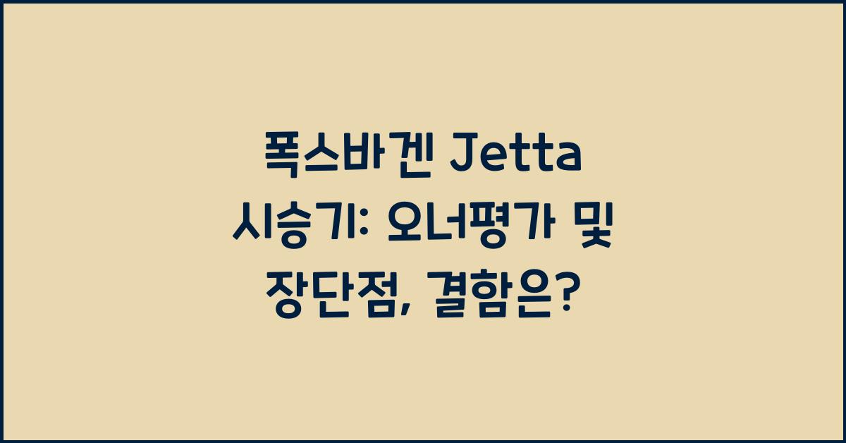 폭스바겐 Jetta 시승기, 오너평가, 장단점, 결함, 유지비, 제원, 수리