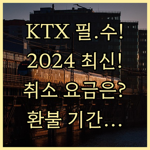 KTX 취소 수수료율 2024년 최신..