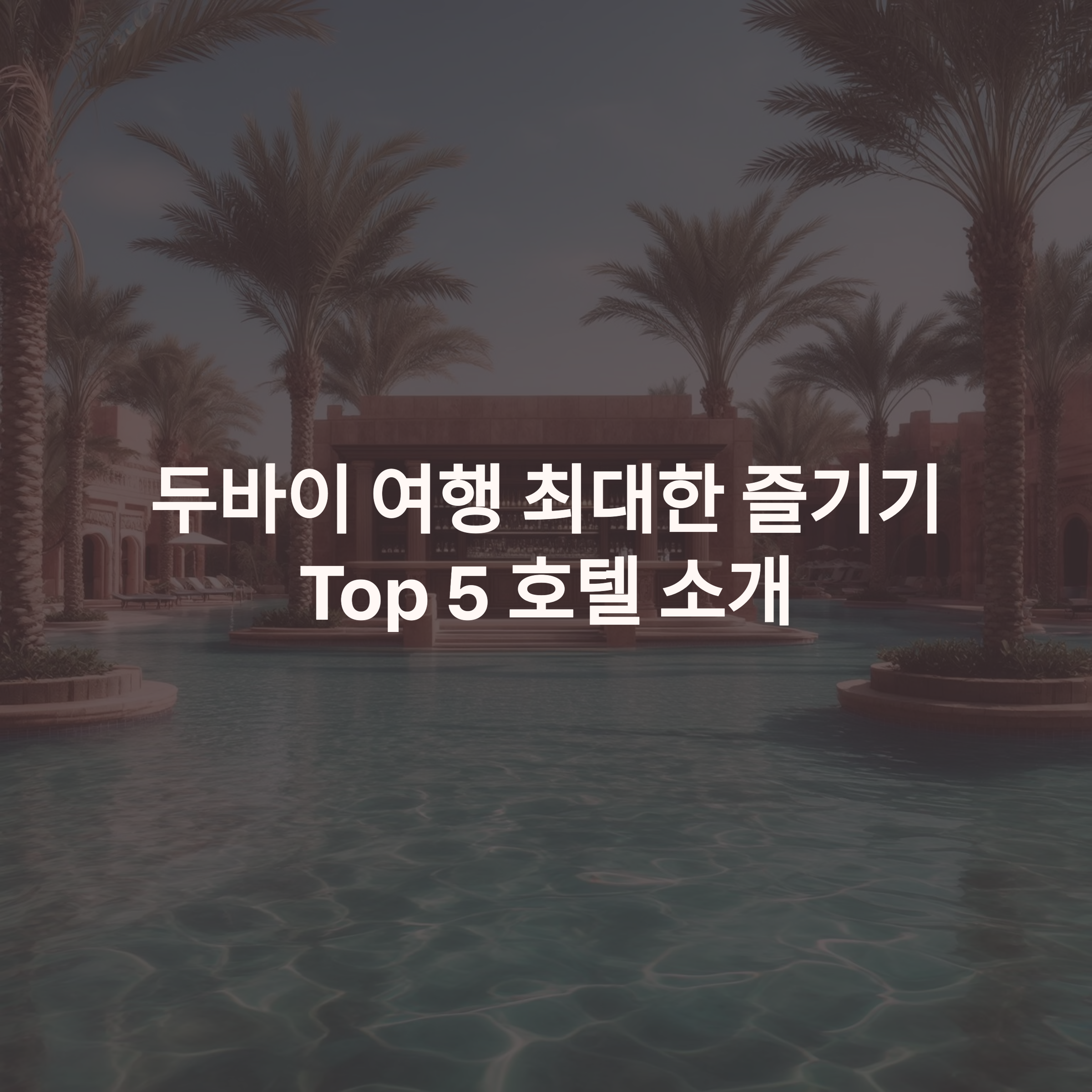 두바이 여행 최대한 즐기기 - Top 5 호텔 소개