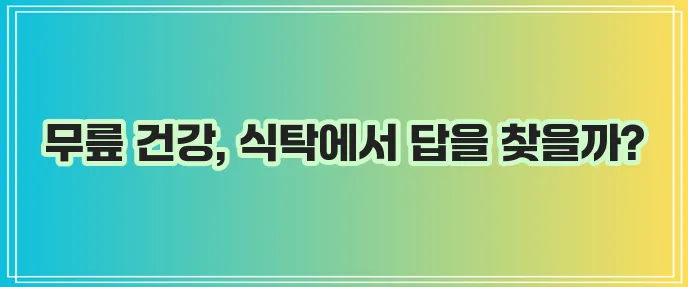 무릎관절에 최고로 좋은 음식 15가지 기억하세요!