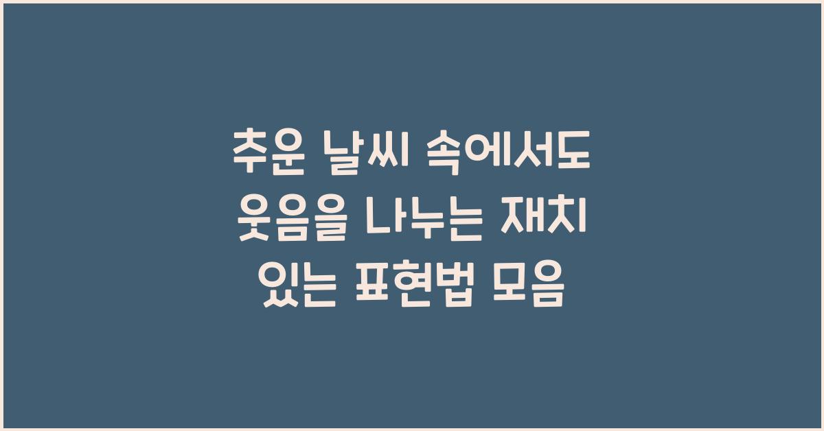 추운 날씨 속에서도 웃음을 나누는 재치 있는 표현법