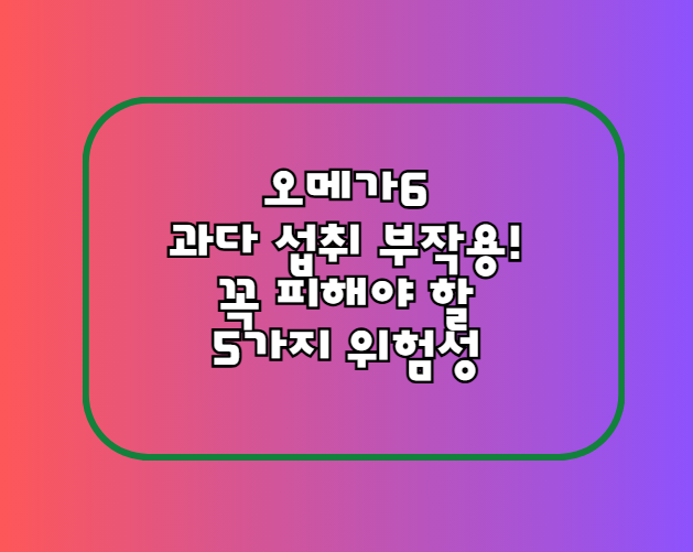 오메가6 과다 섭취 부작용! 꼭 피해야 할 5가지 위험성