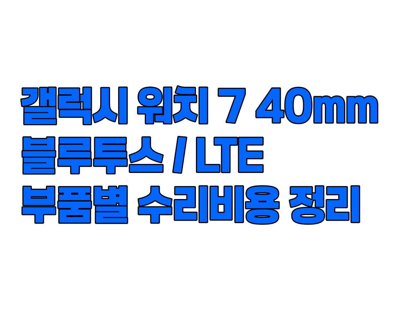 갤럭시워치7 40mm 수리 비용 정리: 디스플레이, 메인보드, 케이스, 배터리 등 주요 부품별 가격 안내