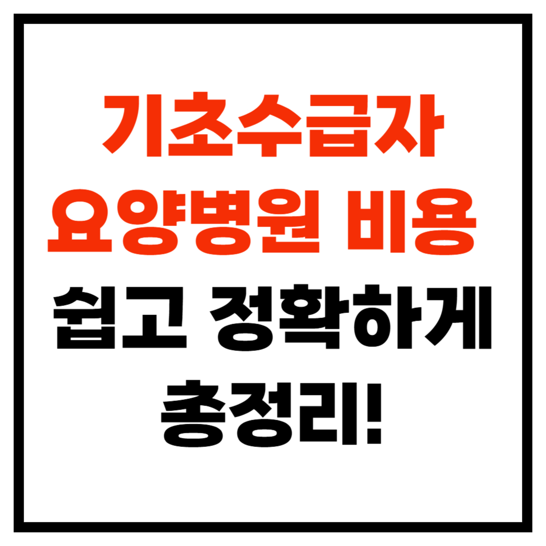 기초수급자 요양병원 비용 쉽고 정확하게 총정리!