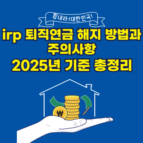 irp 퇴직연금 해지 방법과 주의사항|2025년 기준 총정리