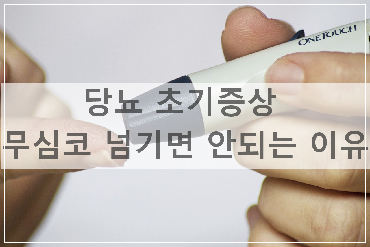 당뇨 초기증상 무심코 넘기면 안되는 이유