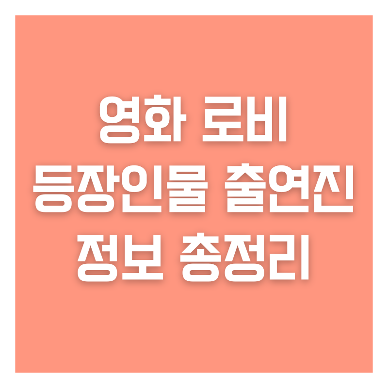 영화 로비 등장인물 출연진 정보 총정리