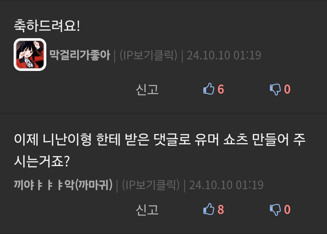 축하드려요!
막걸리가좋아 ❘ (IP보기클릭) ❘ 24.10.10 01:19
신고
6
0
이제 니난이형 한테 받은 댓글로 유머 쇼츠 만들어 주 시는거죠?
끼야ㅑㅑㅑ악(까마귀) ❘ (IP보기클릭) ❘ 24.10.10 01:19