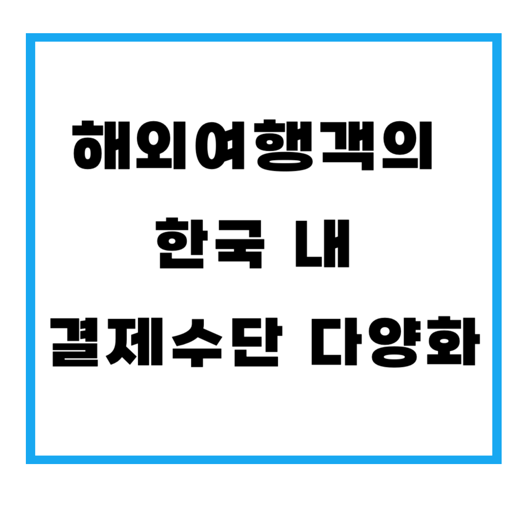 해외여행객의 한국 내 결제수단 다양화