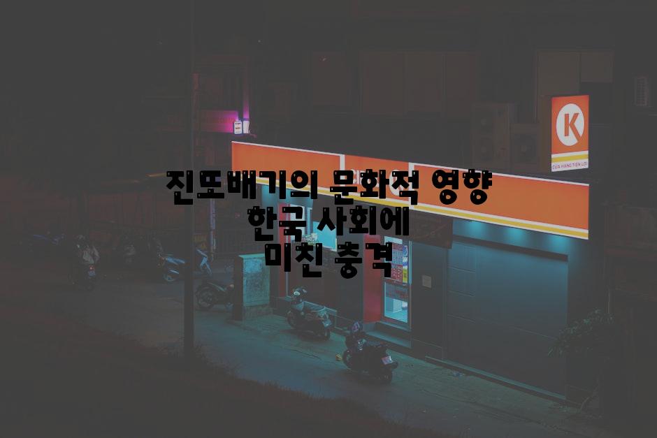 진또배기의 문화적 영향 한국 사회에 미친 충격