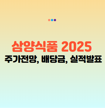 삼양식품 주가 전망, 배당금, 실적발표 (2025년 2월 최신)