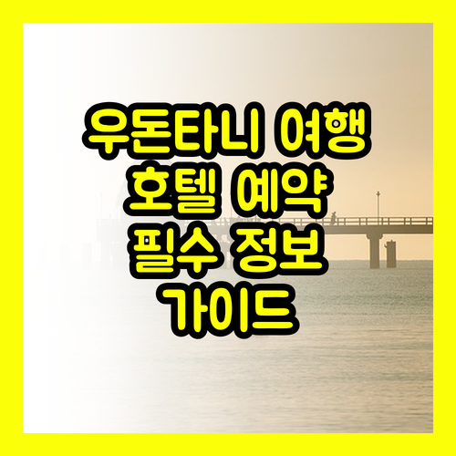 우돈타니 여행 필수 정보 호텔 예약 