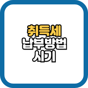 부동산 취득세 납부 방법 시기