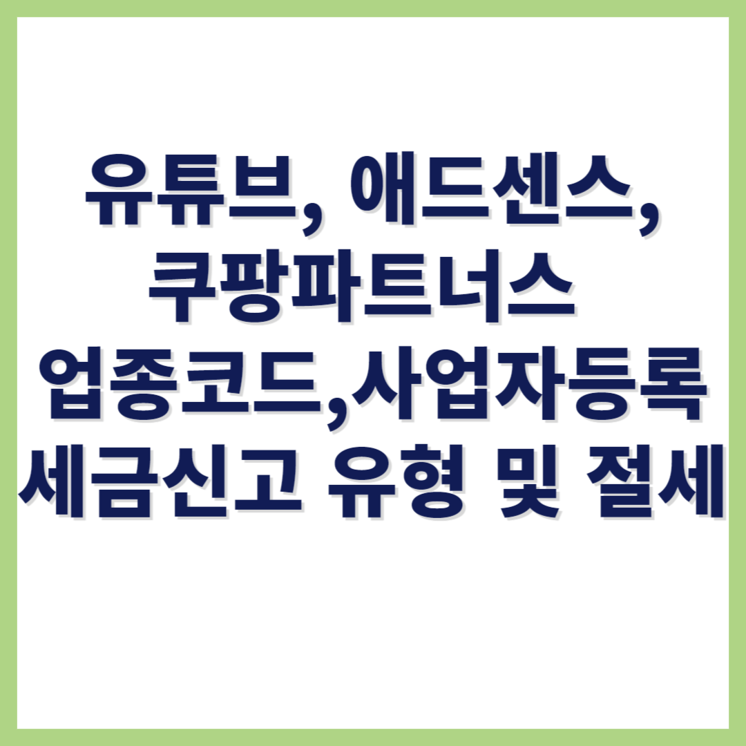 유튜브 애드센스 쿠팡파트너스 업종코드 사업자등록 세금신고 유형 및 절세