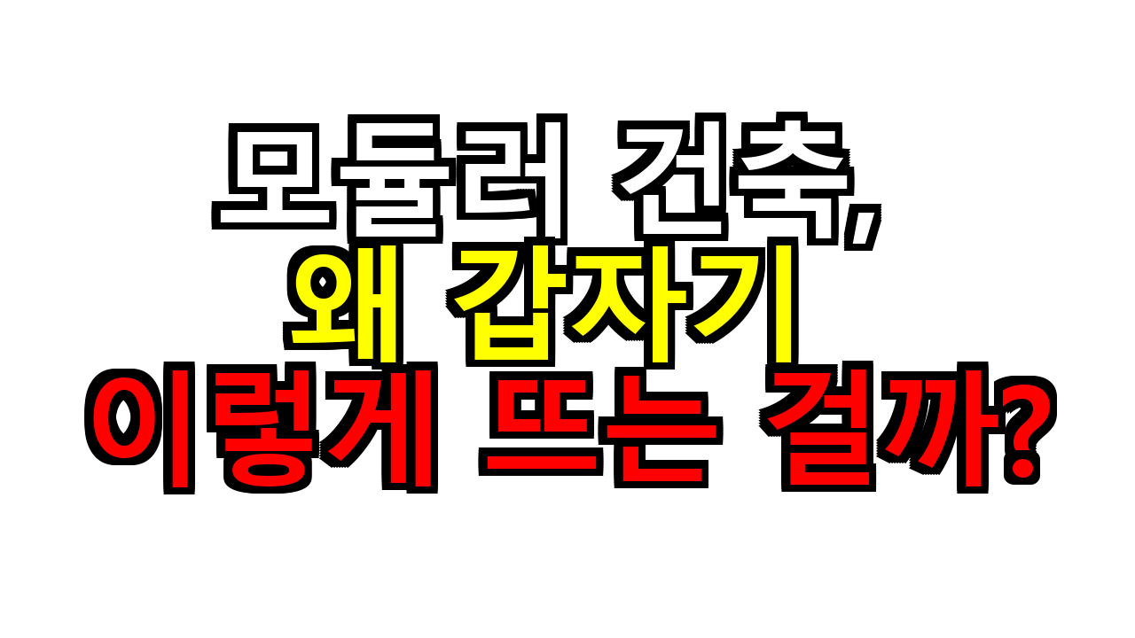 모듈러 건축, 왜 갑자기 이렇게 뜨는 걸까?