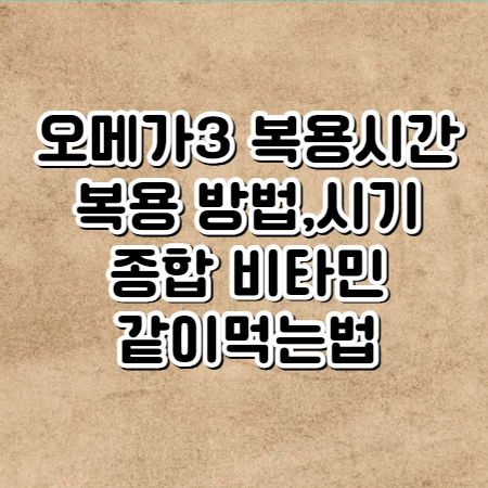 오메가3 복용시간 (복용방법과 복용시기, 종합비타민 같이 먹는법)