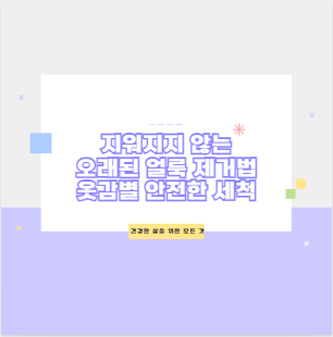 지워지지 않는 오래된 얼룩 제거법 옷감별 안전한 세척 노하우