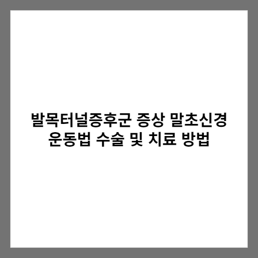 발목터널증후군 증상 말초신경 운동법 수술 및 치료 방법