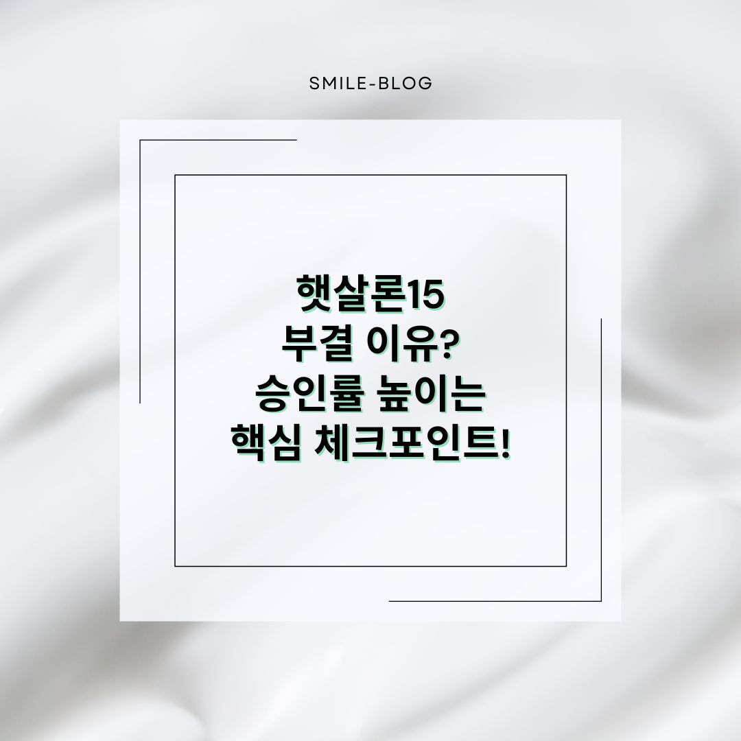 2025 햇살론15 부결 사유 TOP 5 – 승인률 높이는 방법까지!