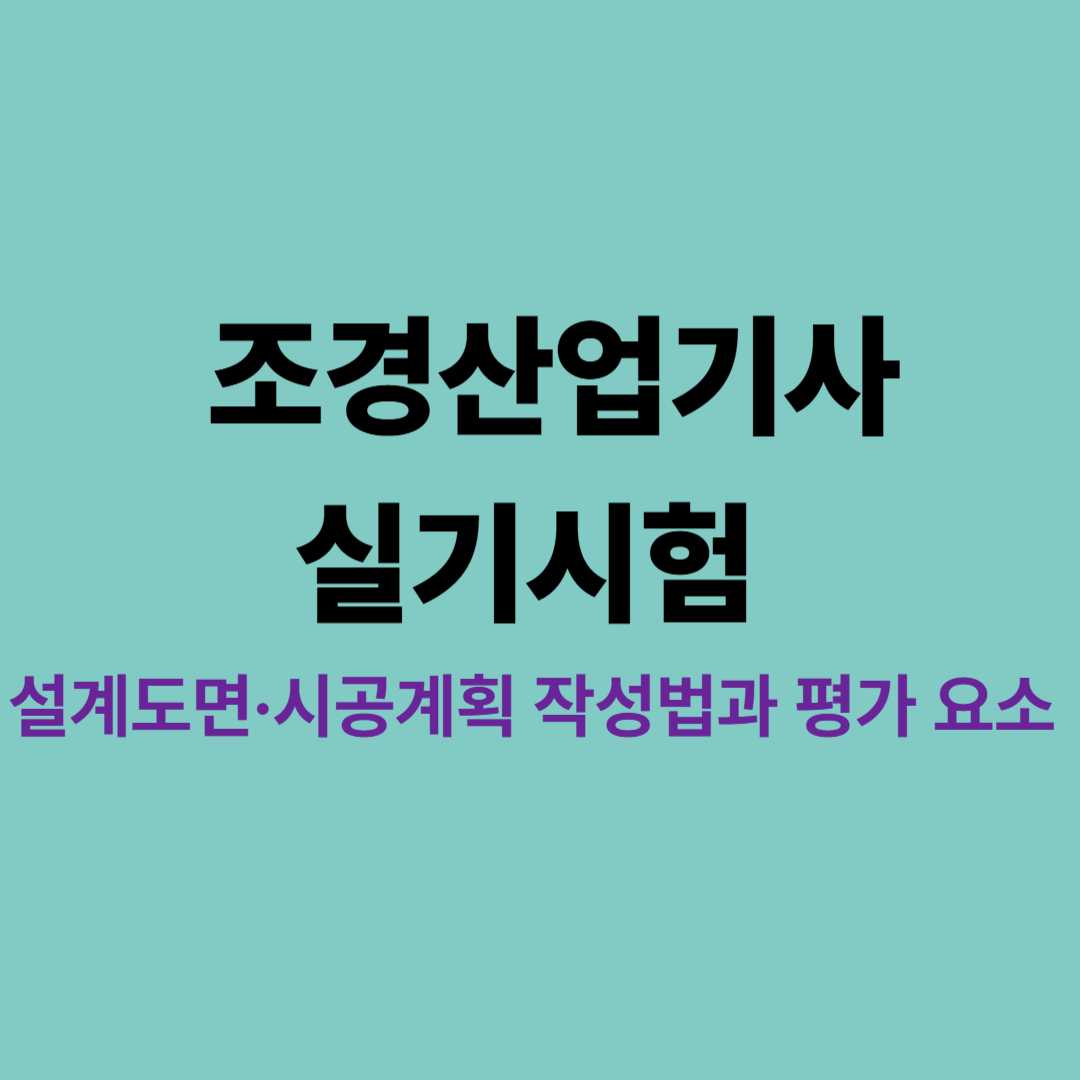 2025년 조경산업기사 실기시험 설계도면 작성과 시공계획 평가 요소