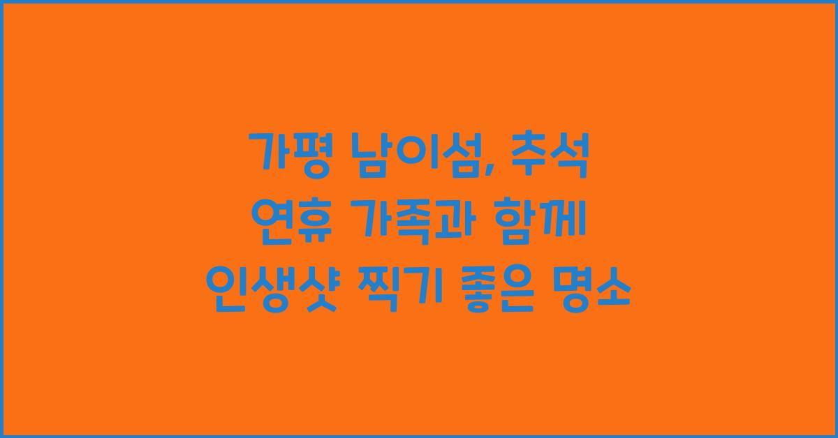 가평 남이섬, 추석 연휴 가족과 함께 인생샷 남기기 좋은 곳
