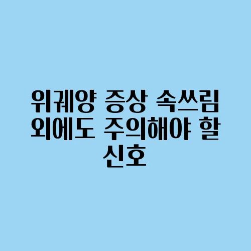 위궤양 증상 속쓰림 외에도 주의해야 할 신호