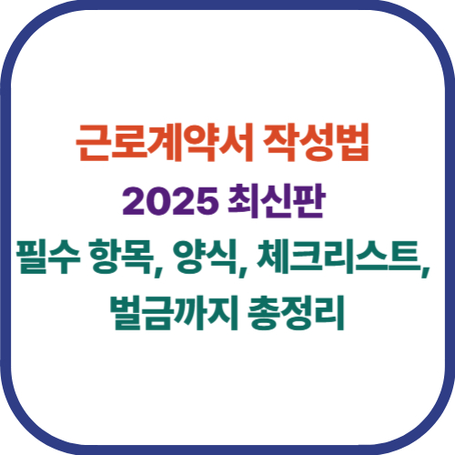근로계약서 작성법 2025 최신판: 필수 항목, 양식, 필수 체크리스트, 벌금까지 총정리