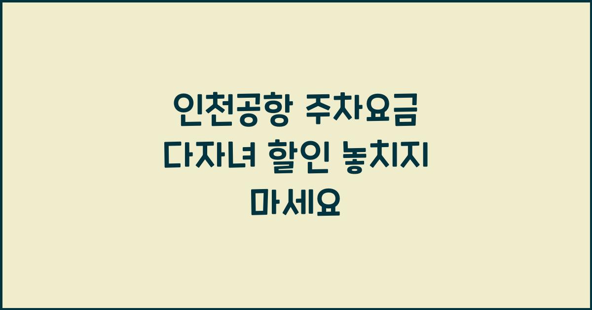 인천공항 주차요금 다자녀 할인