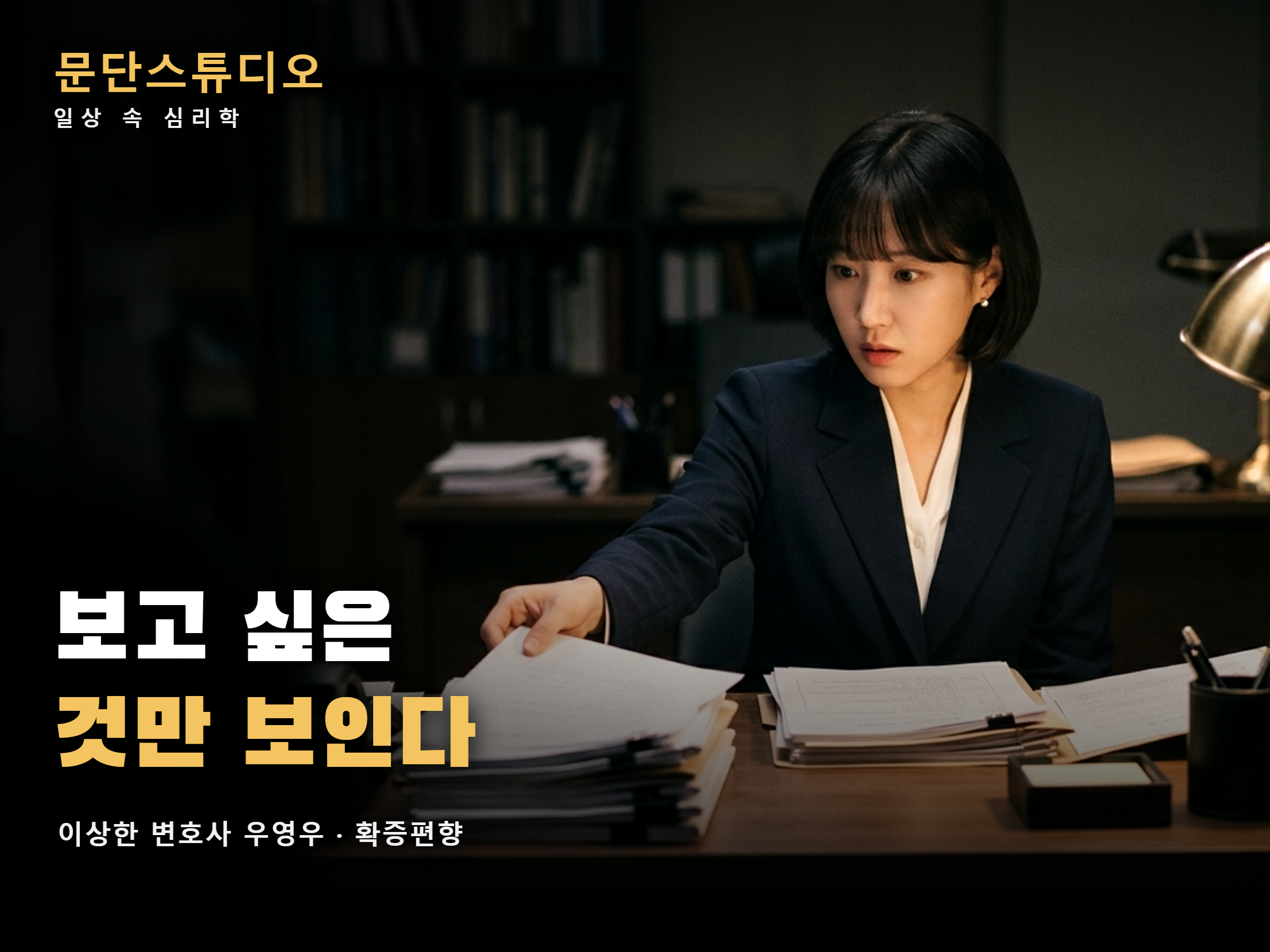 서류를 다시 집어 들며 멈칫하는 사람, 이상한 변호사 우영우 정명석으로 보는 확증편향
