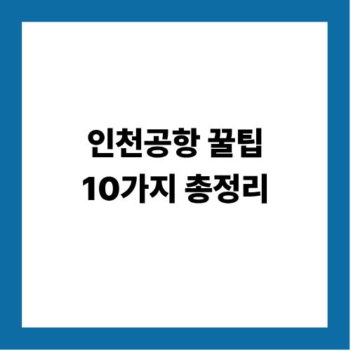 인천공항 꿀팁 10가지 총정리