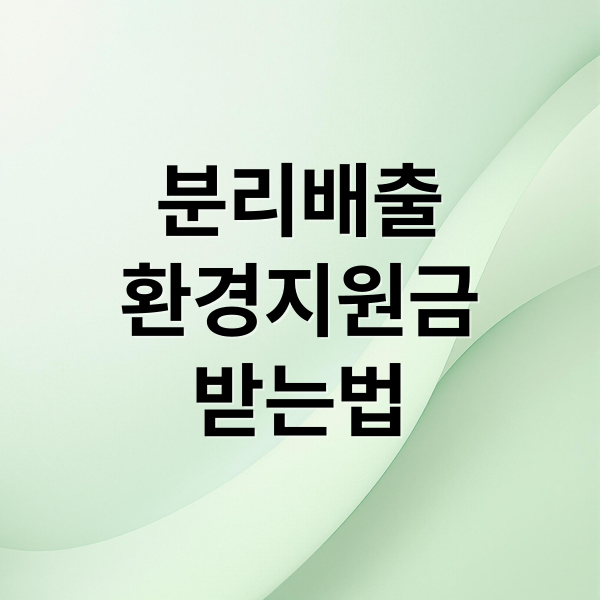재활용품 분리배출로 환경지원금 받는 완벽 가이드