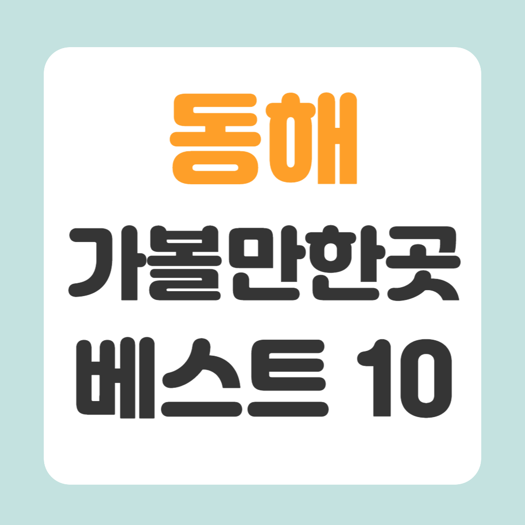 동해 가볼만한곳 베스트10
