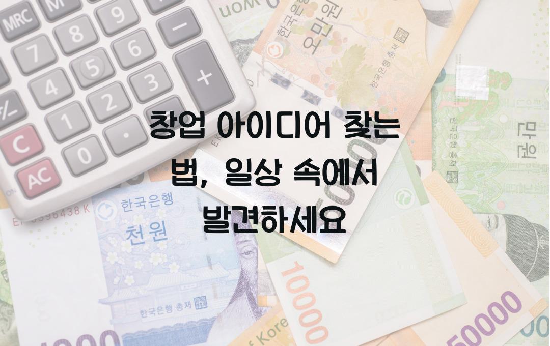 창업 아이디어 찾는 법, 일상에서 발견하세요