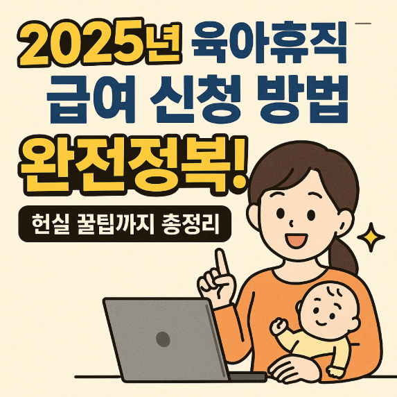 2025년 육아휴직 급여 신청 방법 완전정복! 현실 꿀팁까지 총정리