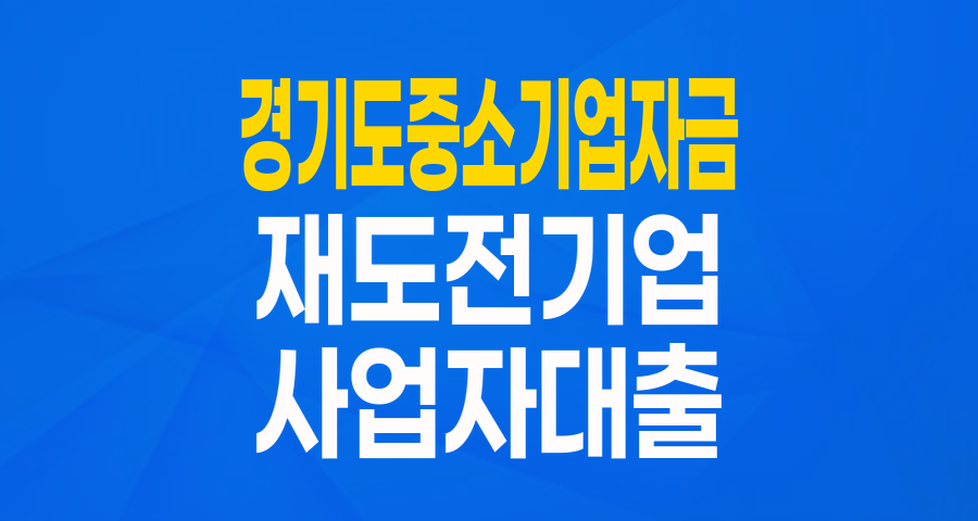 재도전을 꿈꾸는 경기도 사업자라면 주목! 경기도 중소기업 육성자금(재도전 희망특례) 완벽 분석
