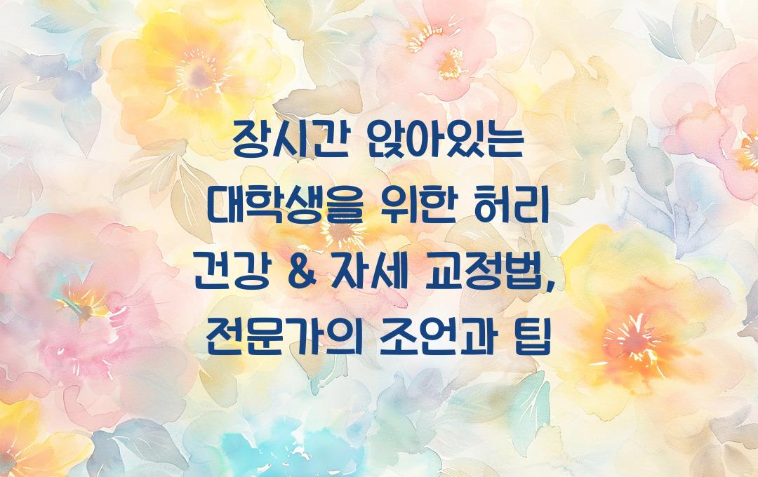 장시간 앉아있는 대학생을 위한 허리 건강 & 자세 교정법
