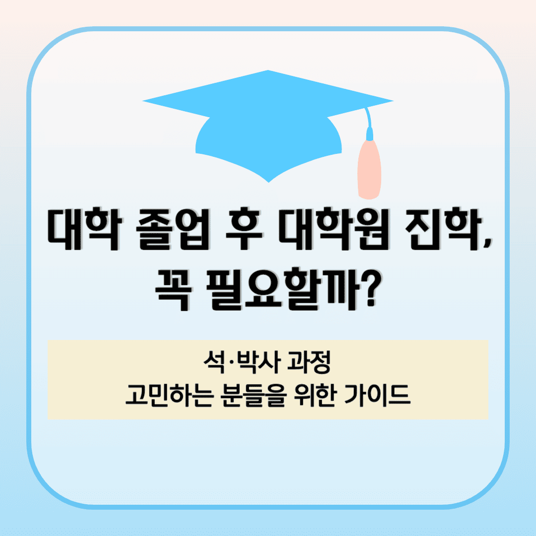 대학 졸업 후 대학원 진학이 꼭 필요할까? 석·박사 과정 고민하는 분들을 위한 가이드