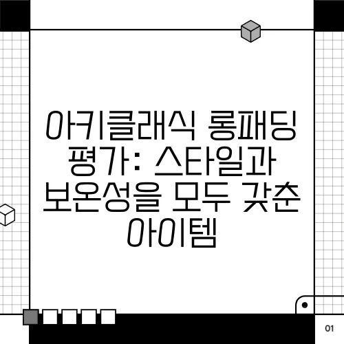 아키클래식 롱패딩 평가: 스타일과 보온성을 모두 갖춘 아이템