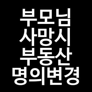 부모님 사망시 부동산 명의변경