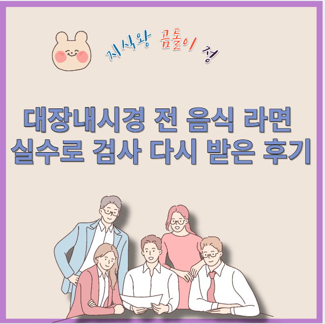 대장내시경 전 음식 라면 실수로 검사 다시 받은 후기