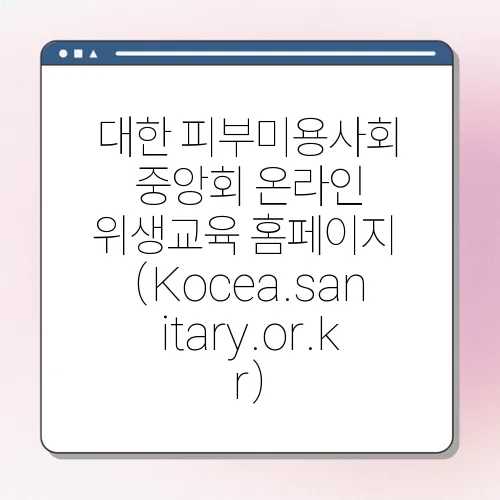 대한 피부미용사회 중앙회 온라인 위생교육 홈페이지 (Kocea.sanitary.or.kr)