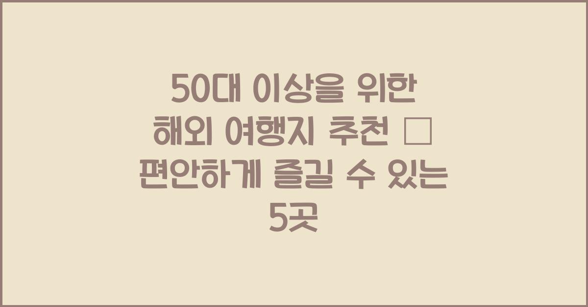 50대 이상을 위한 해외 여행지 추천